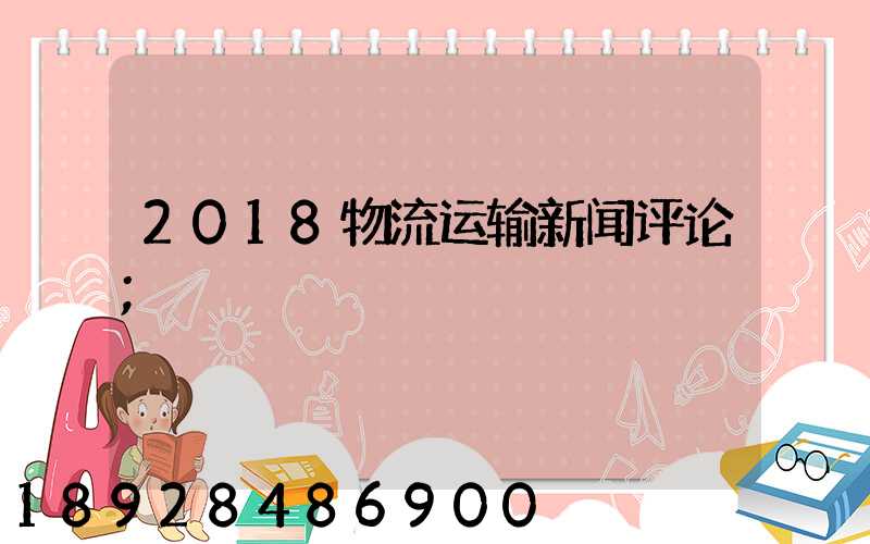 2018物流运输新闻评论