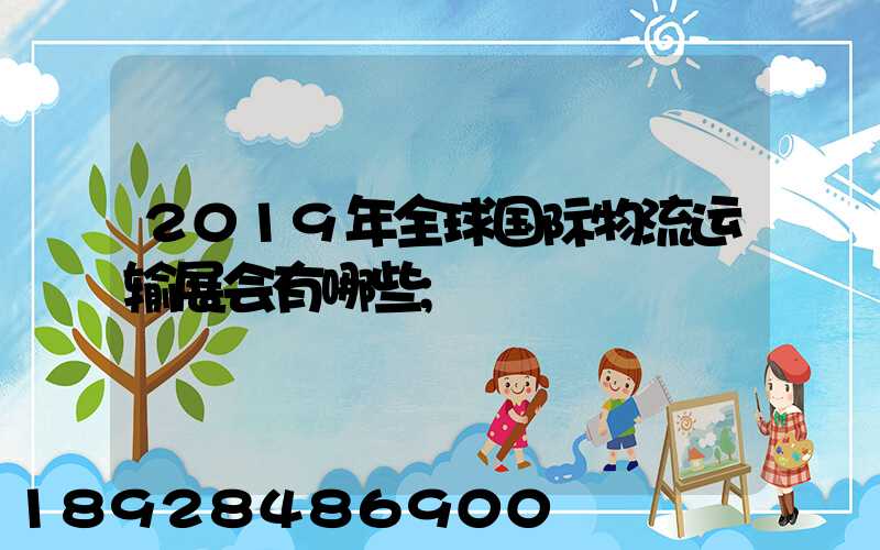 2019年全球国际物流运输展会有哪些