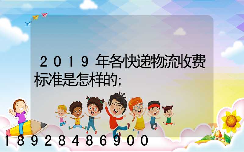 2019年各快递物流收费标准是怎样的