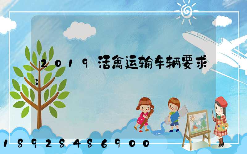 2019活禽运输车辆要求