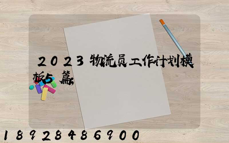 2023物流员工作计划模板5篇