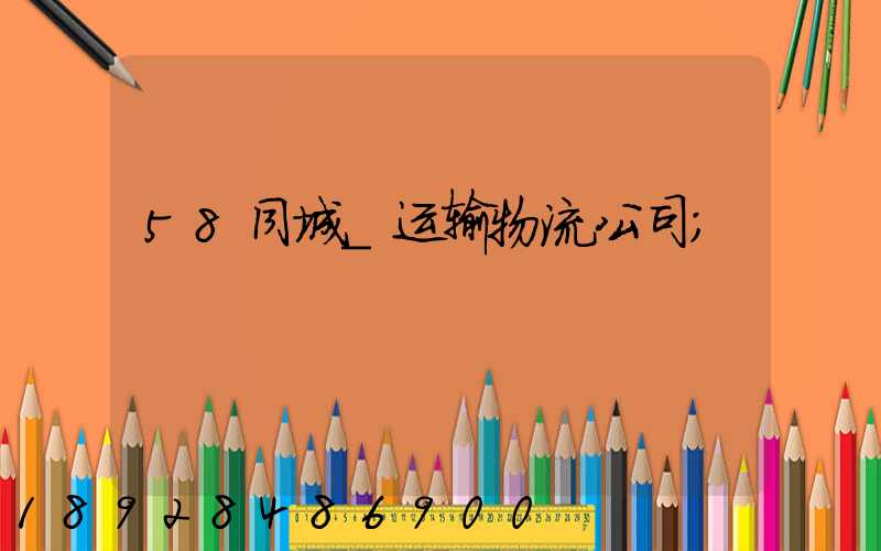58同城_运输物流公司