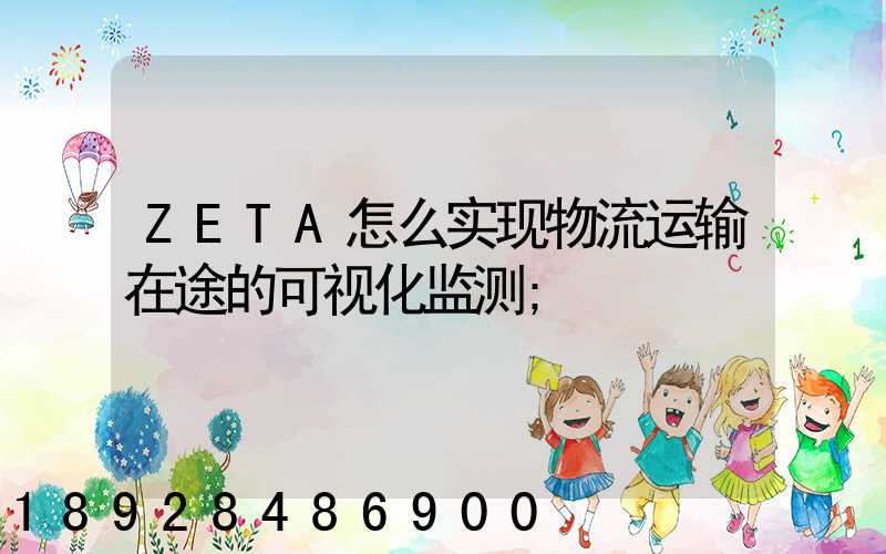 ZETA怎么实现物流运输在途的可视化监测