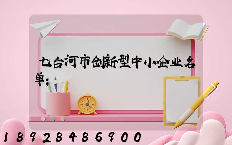 七台河市创新型中小企业名单