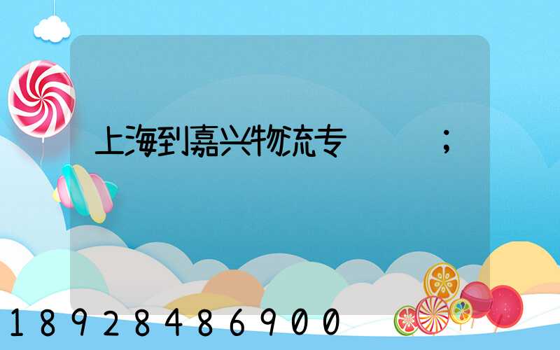 上海到嘉兴物流专线运输