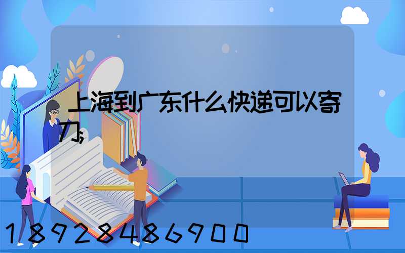 上海到广东什么快递可以寄刀