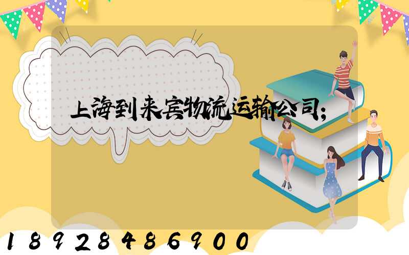 上海到来宾物流运输公司
