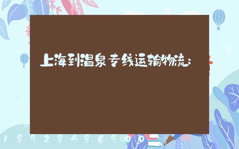 上海到温泉专线运输物流