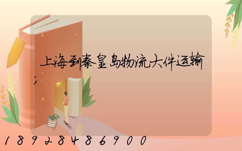 上海到秦皇岛物流大件运输
