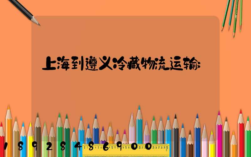 上海到遵义冷藏物流运输