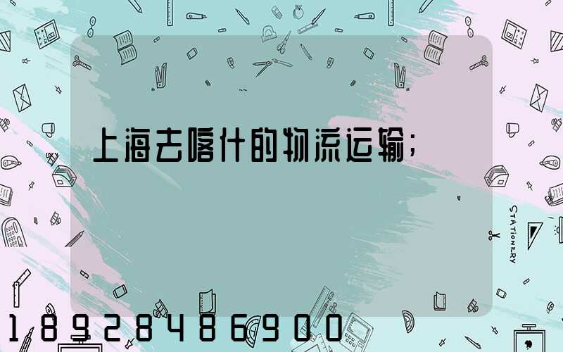 上海去喀什的物流运输