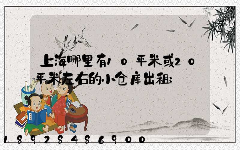 上海哪里有10平米或20平米左右的小仓库出租