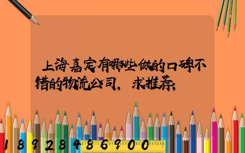 上海嘉定有哪些做的口碑不错的物流公司,求推荐