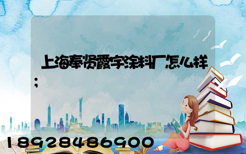 上海奉贤霞宇涂料厂怎么样