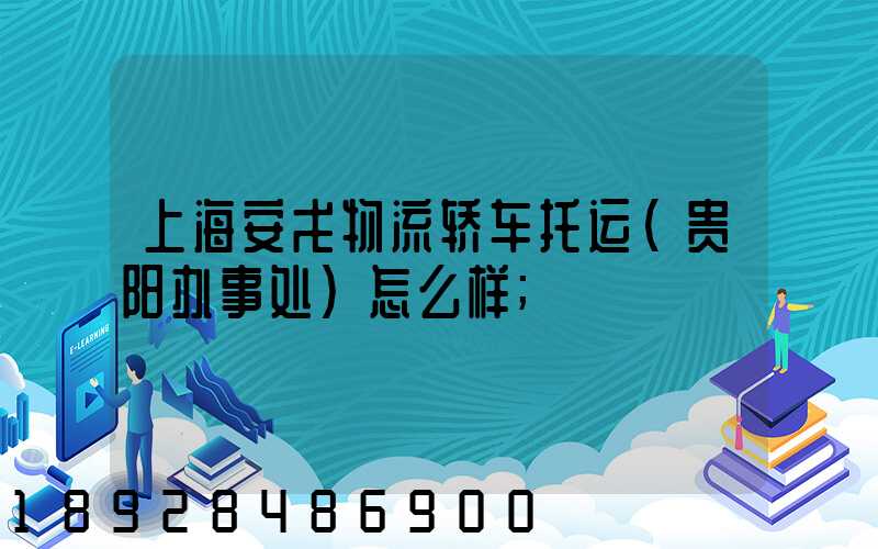上海安戈物流轿车托运(贵阳办事处)怎么样