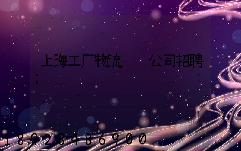 上海工厂物流运输公司招聘