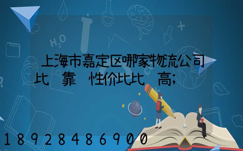 上海市嘉定区哪家物流公司比较靠谱性价比比较高