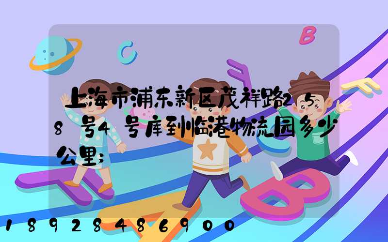 上海市浦东新区茂祥路258号4号库到临港物流园多少公里