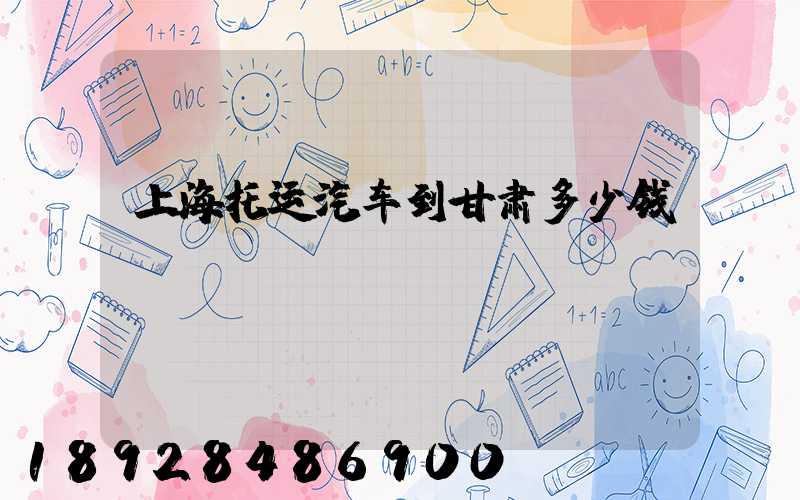 上海托运汽车到甘肃多少钱
