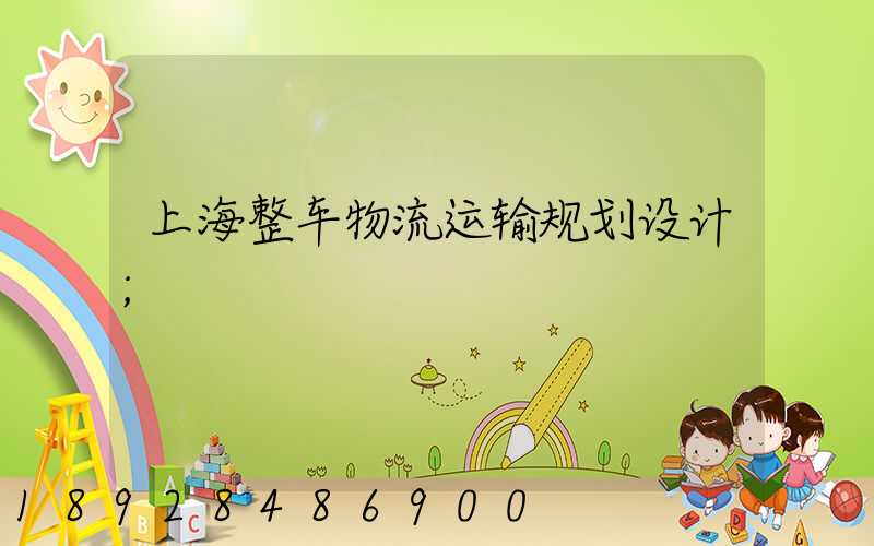 上海整车物流运输规划设计