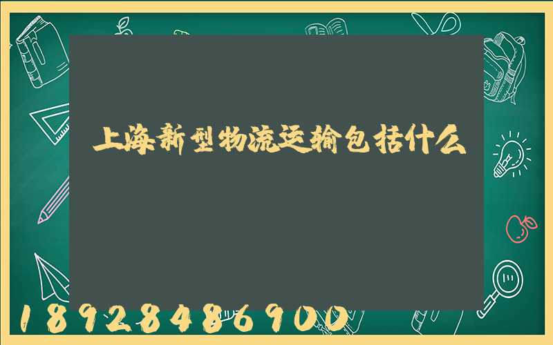 上海新型物流运输包括什么
