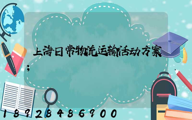 上海日常物流运输活动方案