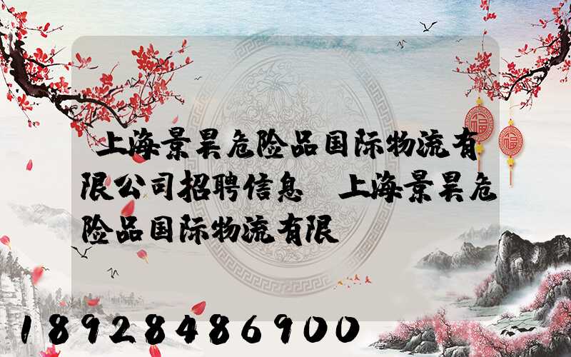 上海景昊危险品国际物流有限公司招聘信息,上海景昊危险品国际物流有限...