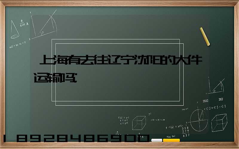 上海有去往辽宁沈阳的大件运输吗