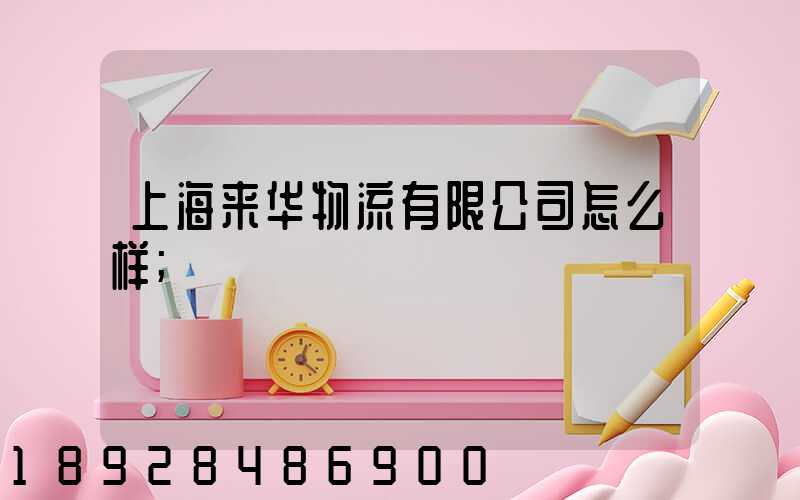 上海来华物流有限公司怎么样