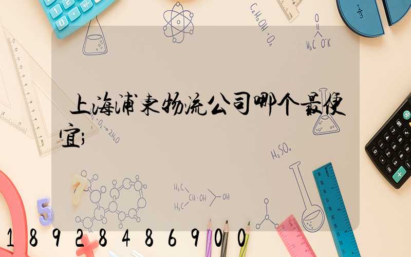 上海浦东物流公司哪个最便宜