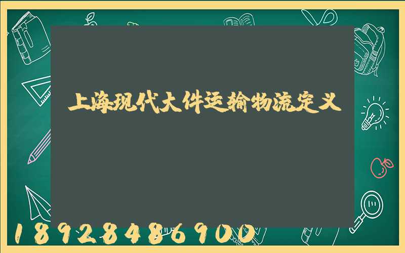 上海现代大件运输物流定义