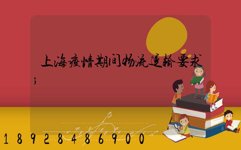 上海疫情期间物流运输要求