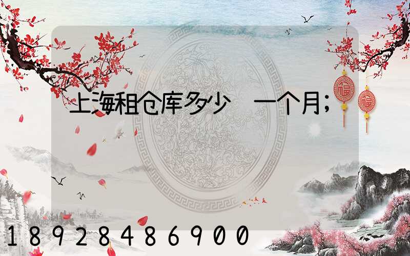 上海租仓库多少钱一个月