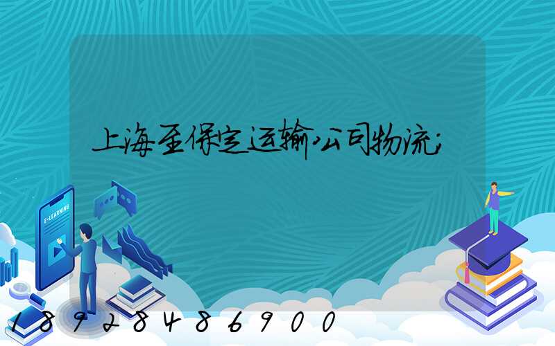 上海至保定运输公司物流