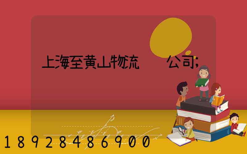 上海至黄山物流运输公司