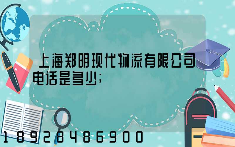 上海郑明现代物流有限公司电话是多少