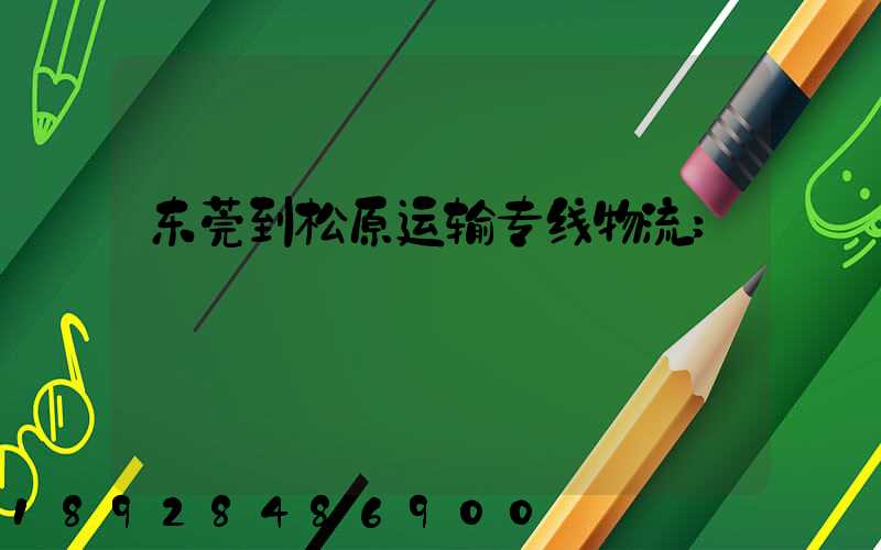 东莞到松原运输专线物流