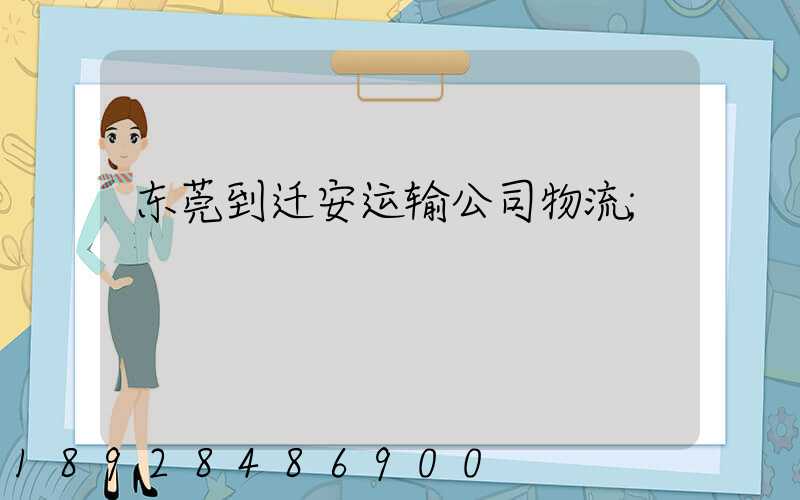 东莞到迁安运输公司物流
