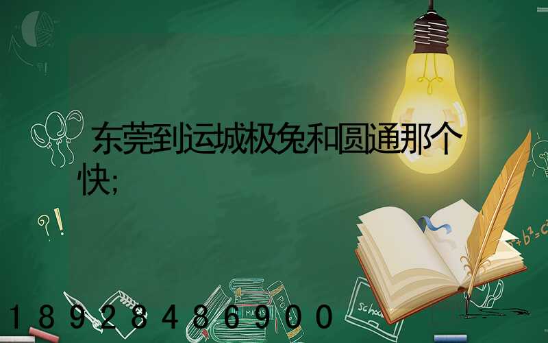 东莞到运城极兔和圆通那个快