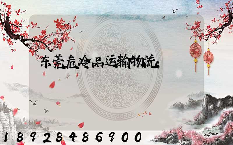 东莞危冷品运输物流