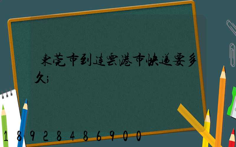 东莞市到连云港市快递要多久