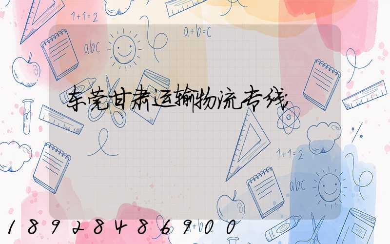 东莞甘肃运输物流专线