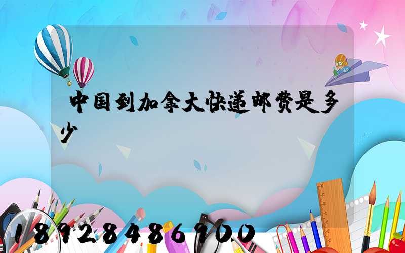 中国到加拿大快递邮费是多少