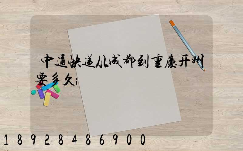 中通快递从成都到重庆开州要多久