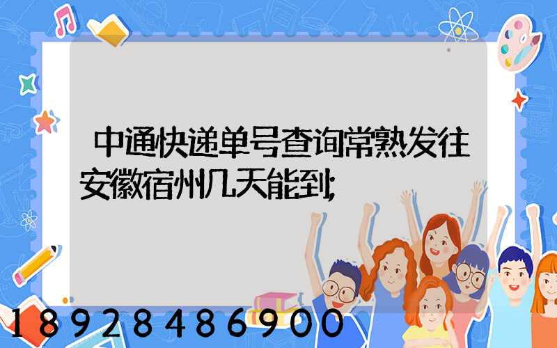 中通快递单号查询常熟发往安徽宿州几天能到