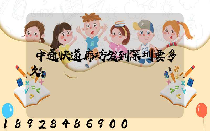 中通快递廊坊发到深圳要多久