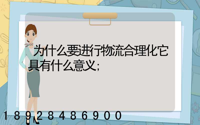 为什么要进行物流合理化它具有什么意义