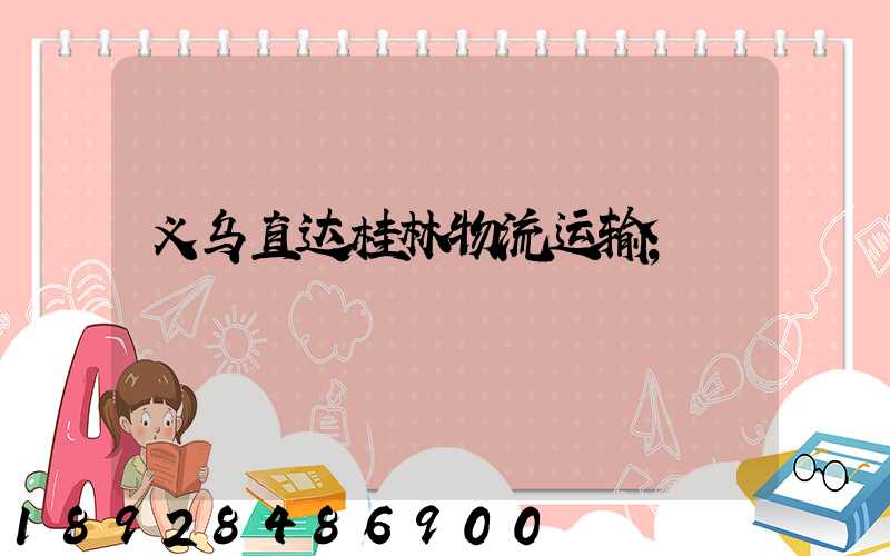 义乌直达桂林物流运输