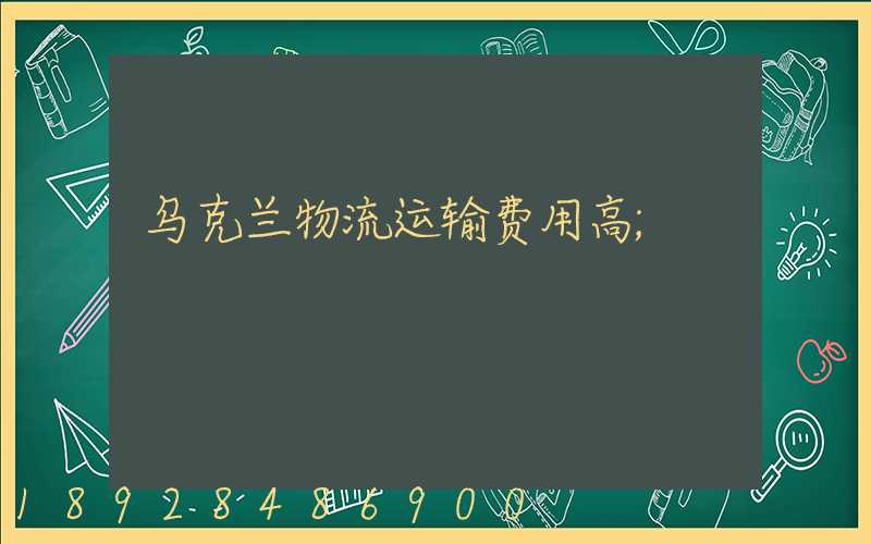 乌克兰物流运输费用高