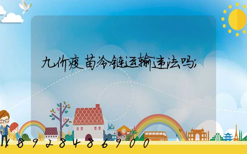 九价疫苗冷链运输违法吗